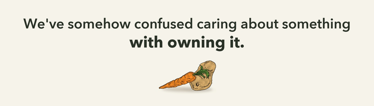We've somehow confused caring about something with owning it.
